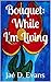 Bouquet: While I'm Living