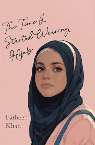 The Time I Started Wearing Hijab: A Middle Grade Novel About Faith, Friendship, and Finding Your Voice—For Readers 8 and Up