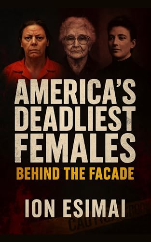 America’s Deadliest Females: Behind the Facade (Kindle Edition)