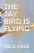 The Jay Bird Is Flying by Nick Paul