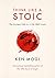 Think Like a Stoic: The Ancient Path to a Life Well Lived