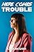 Here Comes Trouble