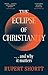 The Eclipse of Christianity: and why it matters