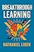 Breakthrough Learning: A Practical Guide to Cognitive Science in the Classroom