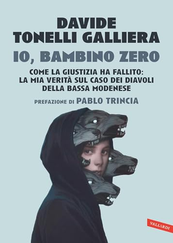 Io, bambino zero: Come la giustizia ha fallito: la mia verità sul caso dei Diavoli della Bassa modenese (Kindle Edition)