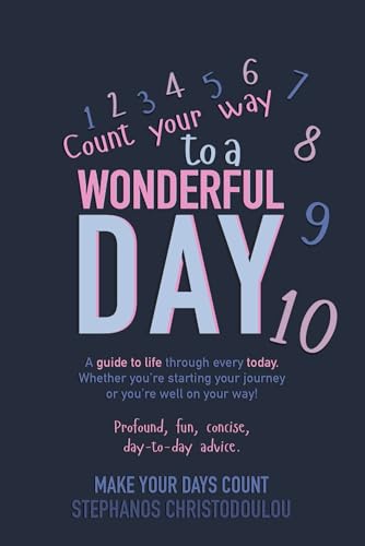 Count Your Way to a Wonderful Day: A guide to life through every today. Whether you're starting your journey or you're well on your way! Profound, fun, concise, day-to-day advice. (Kindle Edition)