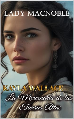 KAYLA WALLACE: La mercenaria de las Tierras Altas (Guerreras de las Tierras Altas nº 3) (Spanish Edition)