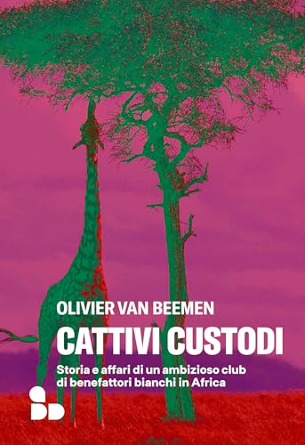 Cattivi custodi: Storia e affari di un ambizioso club di benefattori bianchi in Africa (Italian Edition)