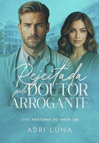 Rejeitada Pelo Doutor Arrogante : Série Anatomia Do Amor (Portuguese Edition)