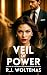 Veil of Power: A Novel of Betrayal, Revenge and a Woman’s Rise From Ruin (The Rise and Ruin Series)