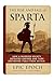 The Rise and Fall of Sparta: How a Warrior Society Defeated Empires and Then Destroyed Itself From Within (The Rise and Fall Series Book 12)