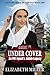 UNDER COVER- An FBI Agent's Amish Legacy by Elizabeth Miller