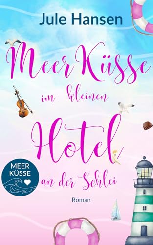 Meerküsse im kleinen Hotel an der Schlei : Ostsee-Liebesroman mit Happyend (German Edition)