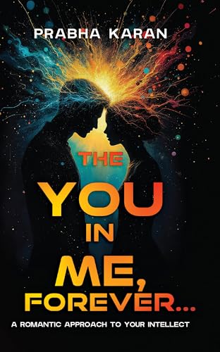 The You in Me, Forever...: A Romantic Approach to Your Intellect (Kindle Edition)