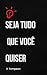 Seja Tudo Que Você Quiser