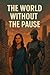 The World Without the Pause...