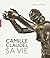 Camille Claudel. Sa vie. Nouvelle édition by Odile Ayral-Clause