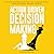 Action Driven Decision Making: Choosing Progress Over Perfection to Reduce Anxiety, Build Confidence and Move Forward
