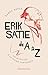 Erik Satie de A à Z: Un mus...