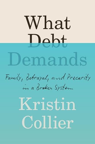 What Debt Demands: Family, Betrayal, and Precarity in a Broken System (Hardcover)