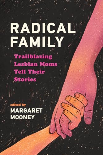 Radical Family: Trailblazing Lesbian Moms Tell Their Stories (Paperback)