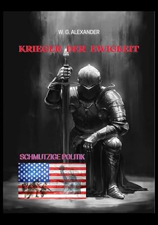Krieger der Ewigkeit - Ein ehemaliger Elitesoldat stellt sich einer weltweiten Verschwörung aus Wirtschaft und Politik. Mit seinen Kameraden versucht er, ... Welt ins Chaos zu stürzen (German Edition)