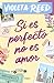 Si es perfecto, no es amor / If It's Perfect, It's Not Love by Violeta Reed