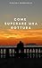COME SUPERARE UNA ROTTURA : e il ricordo di quanto ci siamo amati (Italian Edition)