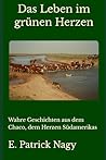Das Leben im grünen Herzen: Wahre Geschichten aus dem Chaco, dem Herzen Südamerikas