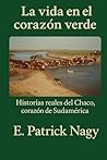 La vida en el corazón verde: Historias reales del Chaco, corazón de Sudamérica