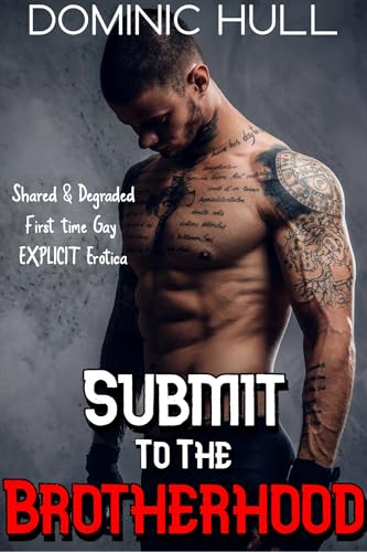 Submit to the Brotherhood: Shared & Degraded by the Frat; First time Gay; Spicy Smutty Romance (Straight to Gay; First time MM Romance Book 32)