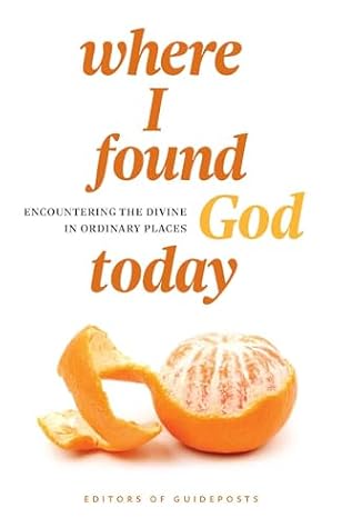 Where I Found God Today: Encountering the Divine in Ordinary Places