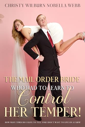 The Mail Order Bride Who had to Learn to Control Her Temper!: How many times do I have to tell you I don't want to live on a farm? (Kindle Edition)