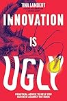 Innovation Is Ugl...