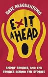 Exit A Head: Short Stories, And The Stories Behind The Stories Exit A Head: Short Stories, And The Stories Behind The Stories