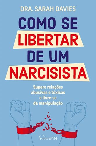 Como Se Libertar de um Narcisista: Supere relações abusivas e tóxicas e livre-se da manipulação (Portuguese Edition)