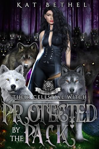 Protected by the Pack: A Dark Whychoose Paranormal Omegaverse Romance: Their Celestial Witch Book 5 (Kindle Edition)