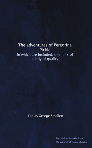 The adventures of Peregrine Pickle: In which are included, memoirs of a lady of quality