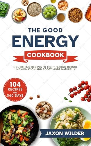 The Good Energy Cookbook: Nourishing Recipes to Fight Fatigue, Reduce Inflammation, and Boost Mood Naturally (Kindle Edition)