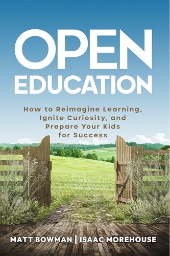 Open Education: How to Reimagine Learning, Ignite Curiosity, and Prepare Your Kids for Success (Kindle Edition)