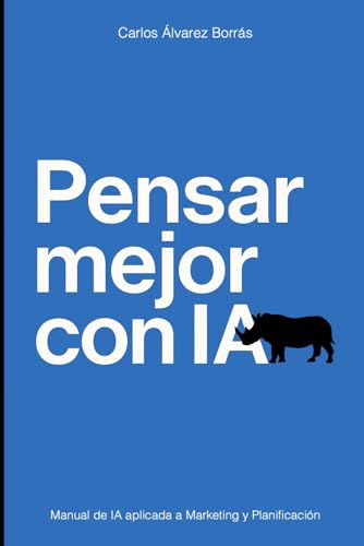PENSAR MEJOR CON IA: Manual de IA aplicada a Marketing y Planificación (Spanish Edition)