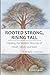 Rooted Strong, Rising Tall:...