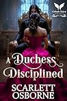 A Duchess Disciplined: A Steamy Historical Regency Romance Novel (Dukes of Dominance Book 1)