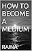 HOW TO BECOME A MEDIUM