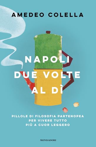 Napoli due volte al dì: Pillole di filosofia partenopea per vivere tutto più a cuor leggero (Kindle Edition)