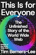 This Is for Everyone: The Unfinished Story of the World Wide Web