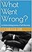What Went Wrong?: An Online...