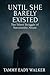 Until She Barely Existed: T...