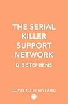 The Serial Killer Support Network (Secret Vigilante, #2): A shocking psychological thriller that will keep you guessing until the last page (Secret Vigilante, Book 2)