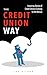 The Credit Union Way: Inspiring True Stories of Credit Unions Coming To The Rescue